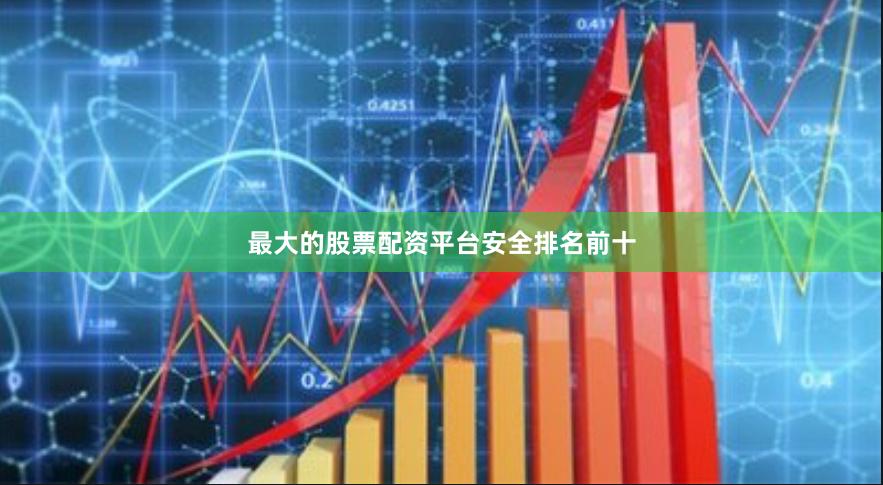 最大的股票配资平台安全排名前十