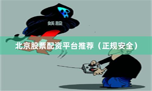 北京股票配资平台推荐(正规安全)