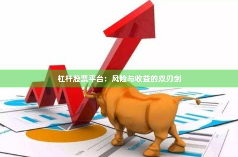 杠杆股票平台：风险与收益的双刃剑