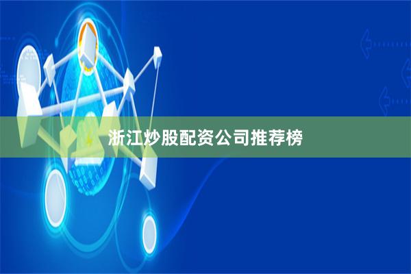 浙江炒股配资公司推荐榜