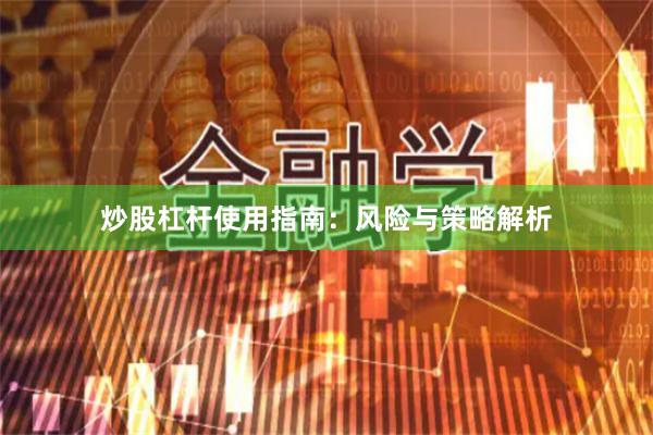 炒股杠杆使用指南：风险与策略解析